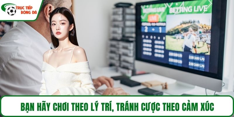 Bạn hãy chơi theo lý trí, tránh cược theo cảm xúc