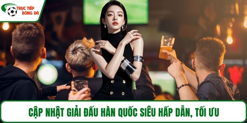 Cập nhật giải đấu Hàn Quốc siêu hấp dẫn, tối ưu