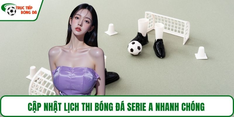 Cập nhật lịch thi bóng đá serie A nhanh chóng 