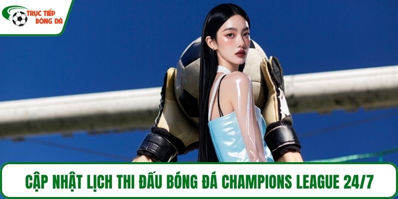 Cập nhật lịch thi đấu bóng đá Champions League 24/7