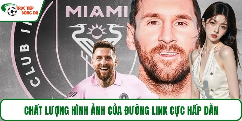 Chất lượng hình ảnh của đường link cực hấp dẫn