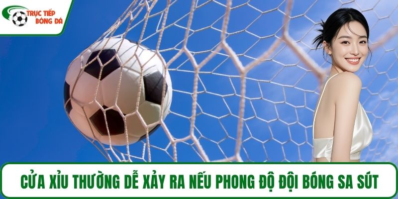 Cửa xỉu thường dễ xảy ra nếu phong độ đội bóng sa sút