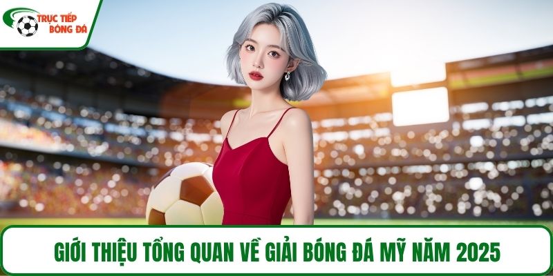Giới thiệu tổng quan về giải bóng đá Mỹ năm 2025