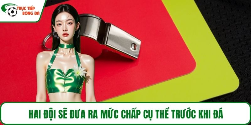 Hai đội sẽ đưa ra mức chấp cụ thể trước khi đá