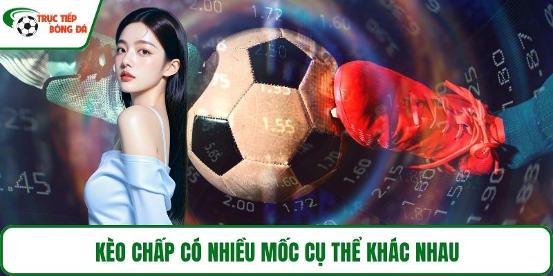 Kèo chấp có nhiều mốc cụ thể khác nhau