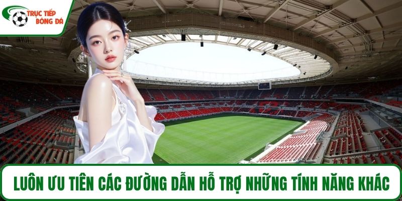 Luôn ưu tiên các đường dẫn hỗ trợ những tính năng khác