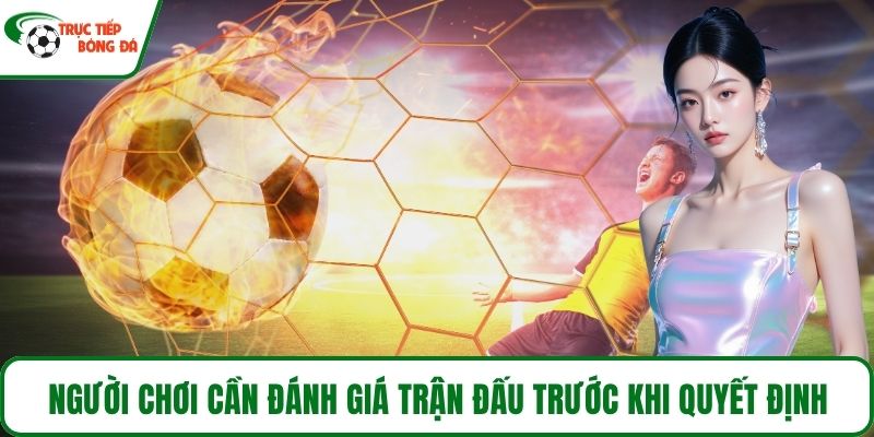 Người chơi cần đánh giá trận đấu trước khi quyết định