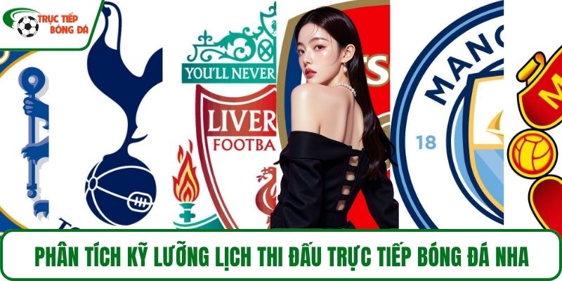 Phân tích kỹ lưỡng lịch thi đấu Trực tiếp bóng đá NHA