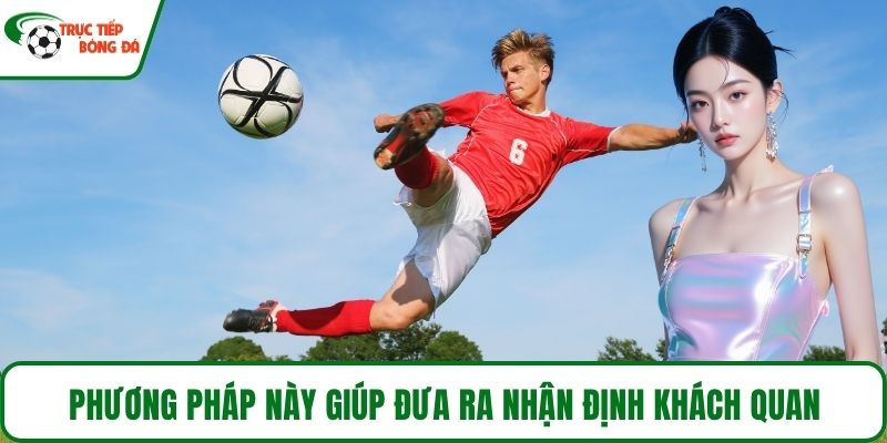 Phương pháp này giúp đưa ra nhận định khách quan