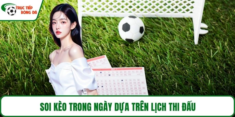 Soi kèo trong ngày dựa trên lịch thi đấu