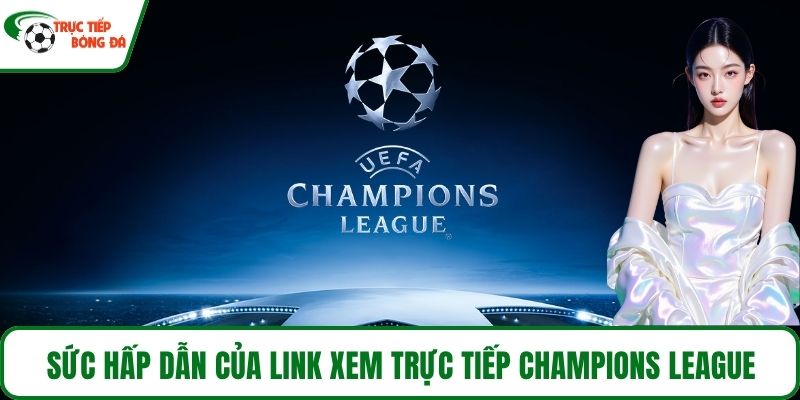 Sức hấp dẫn của Link xem trực tiếp bóng đá Champions League