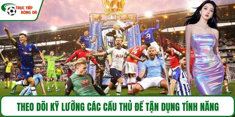 Theo dõi kỹ lưỡng các cầu thủ để tận dụng tính năng