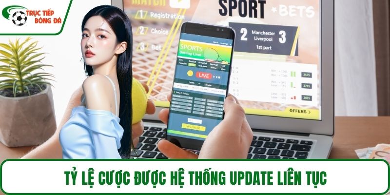 Tỷ lệ cược được hệ thống update liên tục